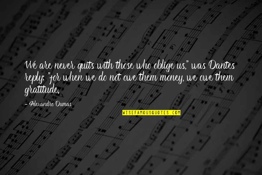 Not Reply Quotes By Alexandre Dumas: We are never quits with those who oblige