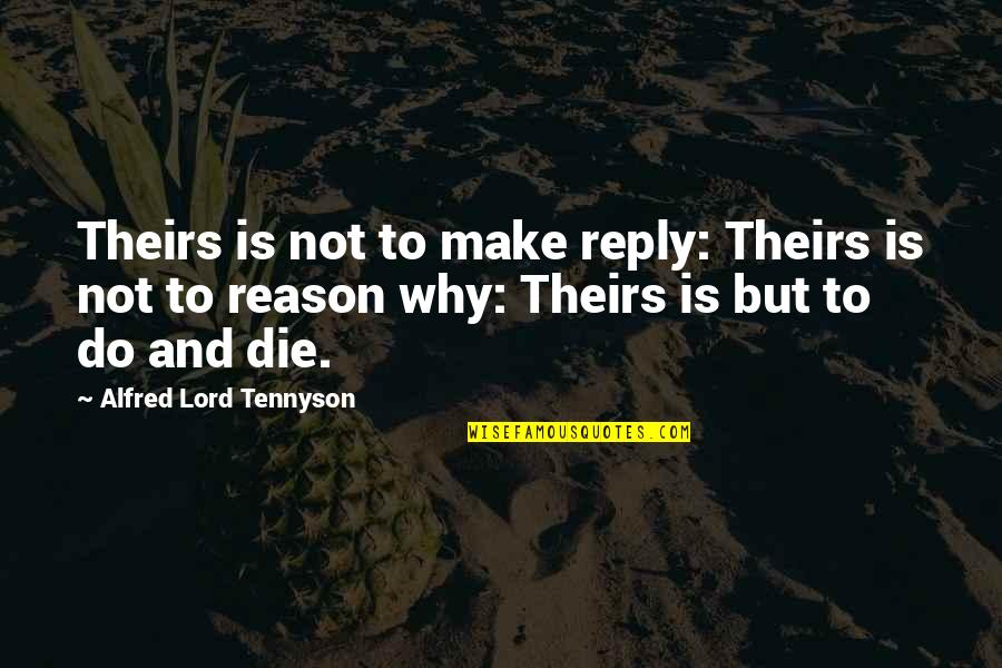 Not Reply Quotes By Alfred Lord Tennyson: Theirs is not to make reply: Theirs is