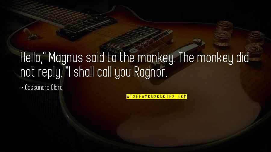 Not Reply Quotes By Cassandra Clare: Hello," Magnus said to the monkey. The monkey