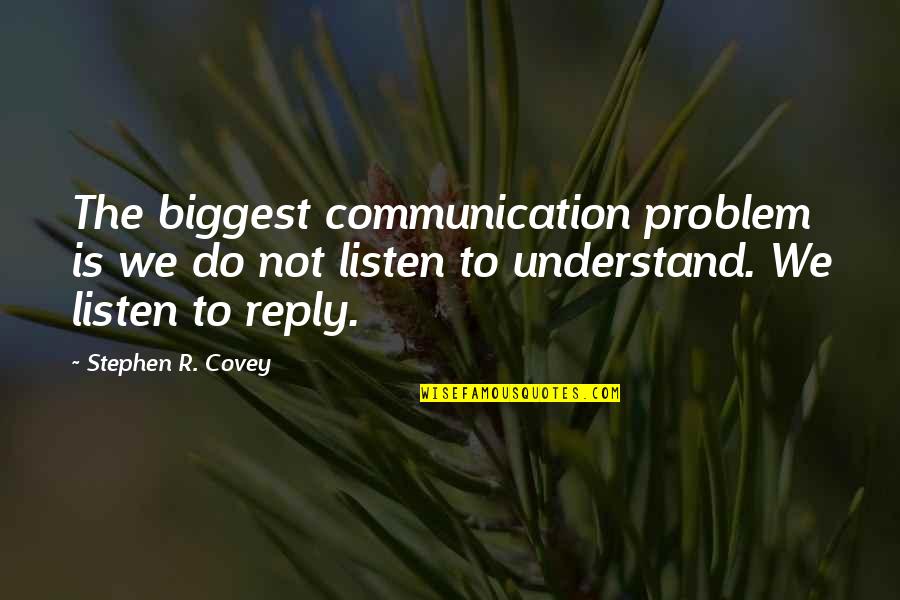 Not Reply Quotes By Stephen R. Covey: The biggest communication problem is we do not