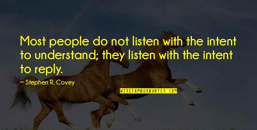 Not Reply Quotes By Stephen R. Covey: Most people do not listen with the intent