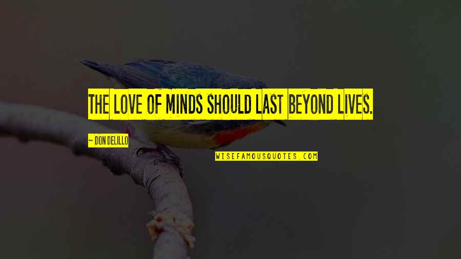 Not Replying Funny Quotes By Don DeLillo: The love of minds should last beyond lives.