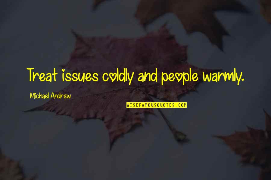 Not Replying Text Quotes By Michael Andrew: Treat issues coldly and people warmly. Not Replying Text Quotes By Michael Andrew: Treat issues coldly and people warmly.