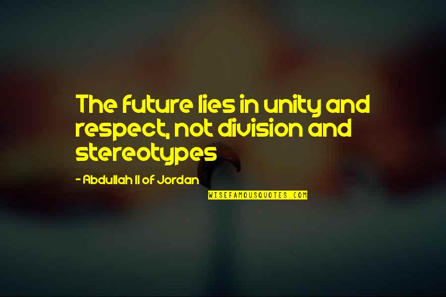 Not Respect Quotes By Abdullah II Of Jordan: The future lies in unity and respect, not