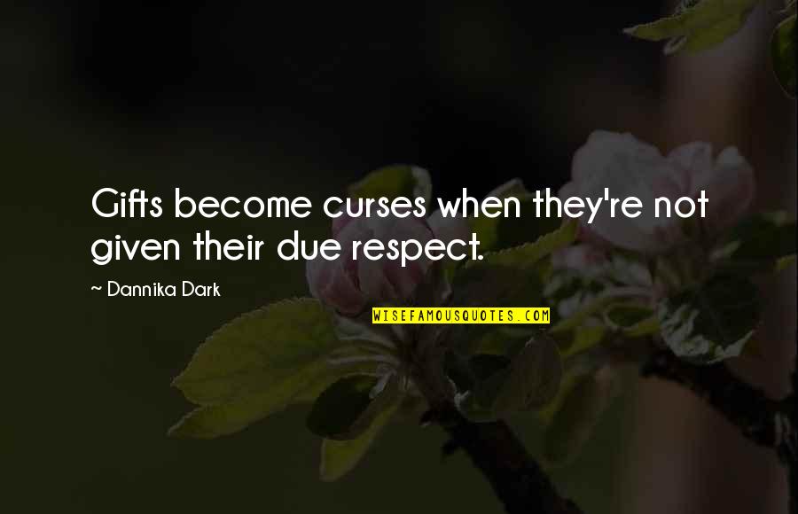 Not Respect Quotes By Dannika Dark: Gifts become curses when they're not given their