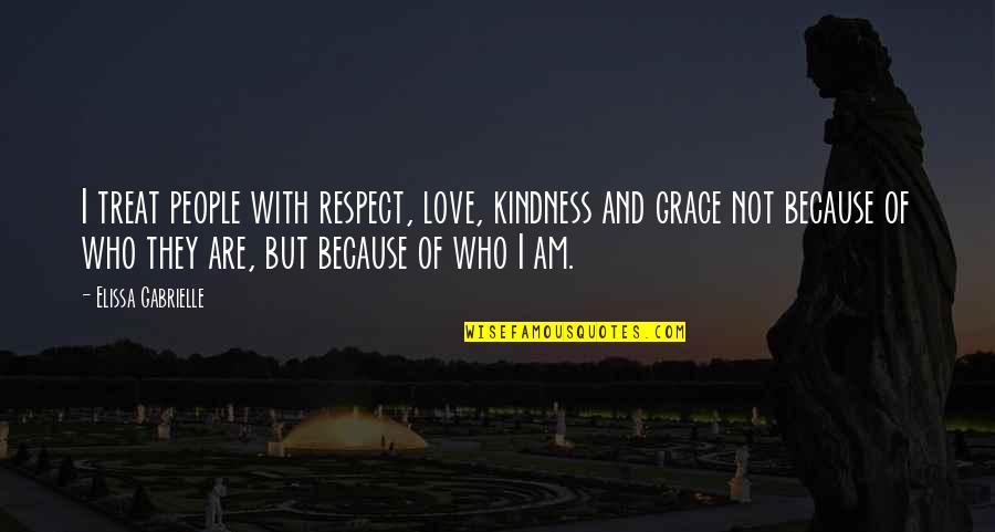 Not Respect Quotes By Elissa Gabrielle: I treat people with respect, love, kindness and