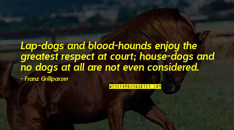 Not Respect Quotes By Franz Grillparzer: Lap-dogs and blood-hounds enjoy the greatest respect at