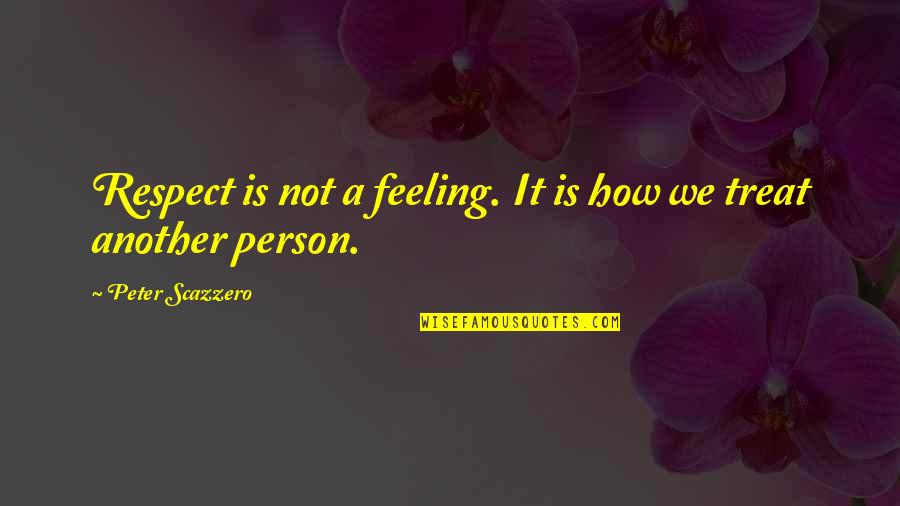 Not Respect Quotes By Peter Scazzero: Respect is not a feeling. It is how