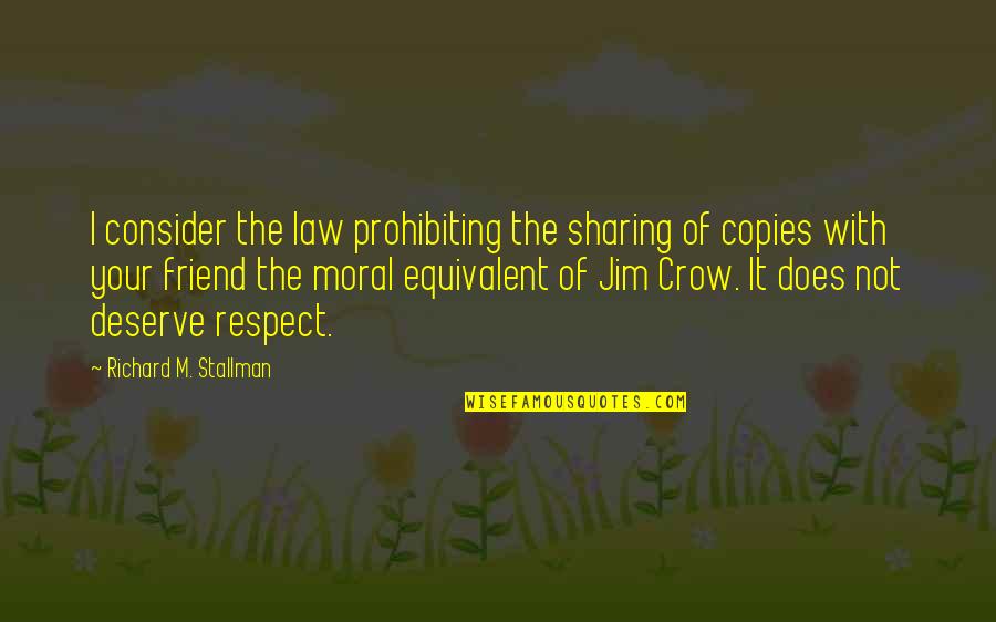 Not Respect Quotes By Richard M. Stallman: I consider the law prohibiting the sharing of