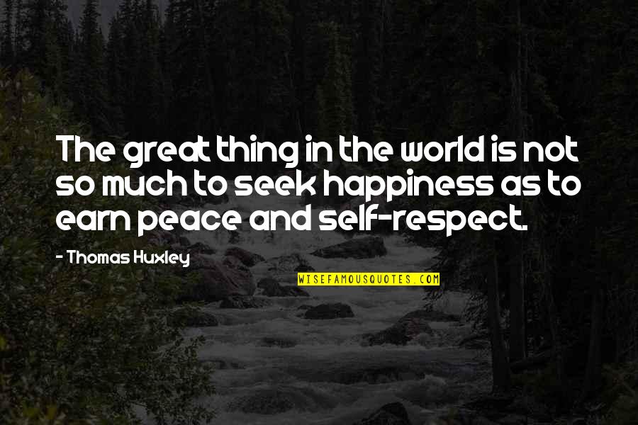 Not Respect Quotes By Thomas Huxley: The great thing in the world is not