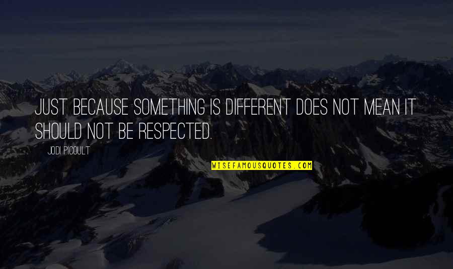 Not Respected Quotes By Jodi Picoult: Just because something is different does not mean