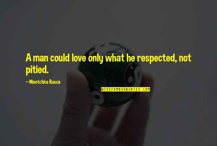 Not Respected Quotes By Ninotchka Rosca: A man could love only what he respected,
