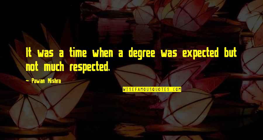 Not Respected Quotes By Pawan Mishra: It was a time when a degree was