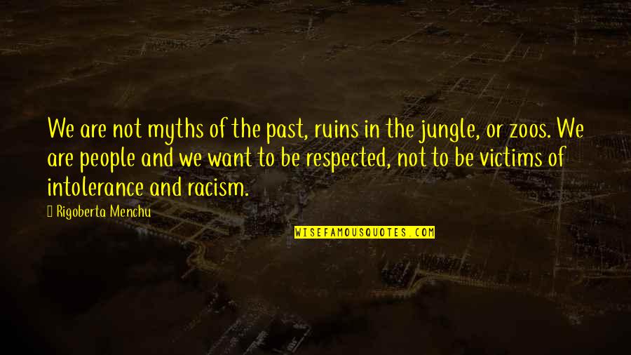 Not Respected Quotes By Rigoberta Menchu: We are not myths of the past, ruins
