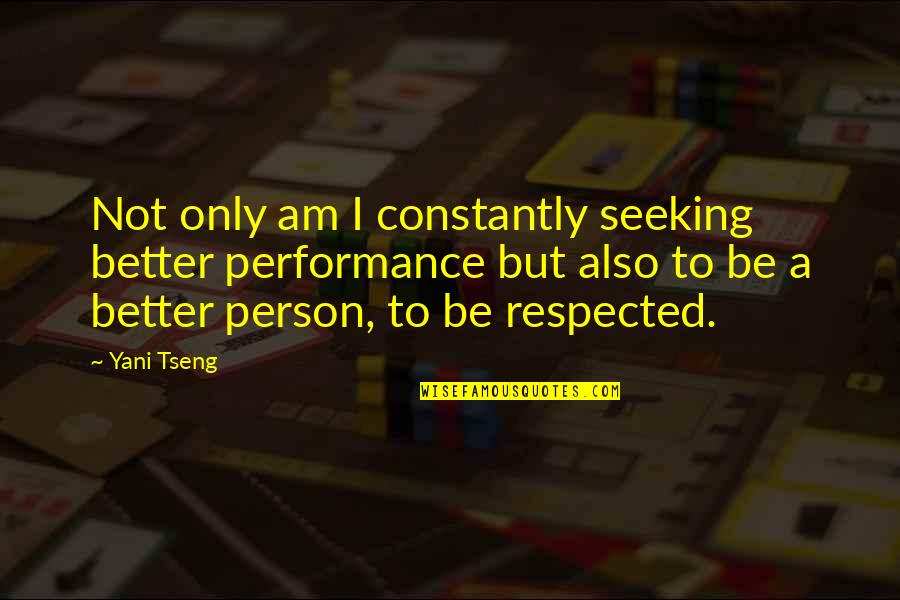 Not Respected Quotes By Yani Tseng: Not only am I constantly seeking better performance