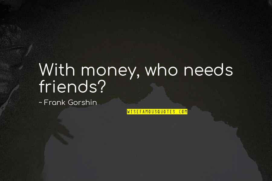 Not Respecting Boundaries Quotes By Frank Gorshin: With money, who needs friends?