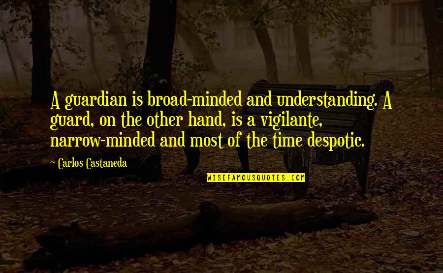 Not Respecting Elders Quotes By Carlos Castaneda: A guardian is broad-minded and understanding. A guard, Not Respecting Elders Quotes By Carlos Castaneda: A guardian is broad-minded and understanding. A guard,