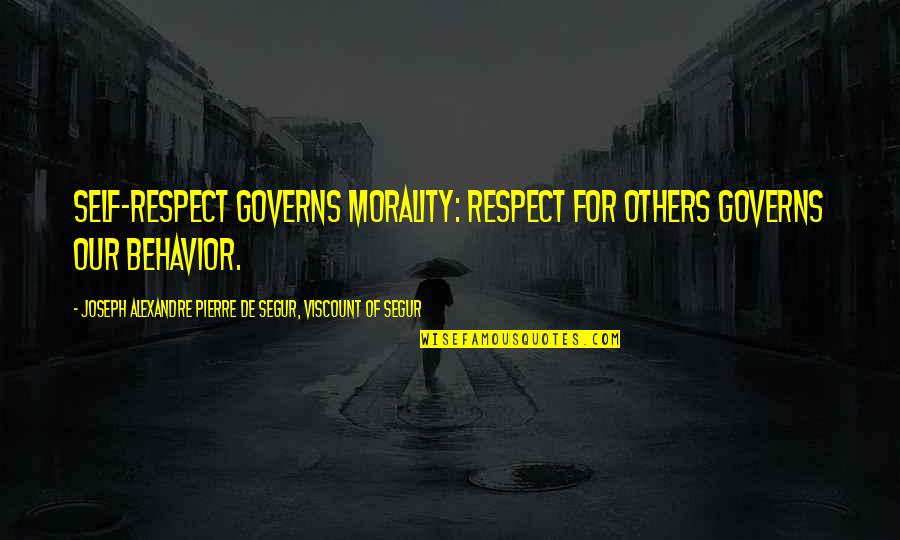 Not Respecting Others Quotes By Joseph Alexandre Pierre De Segur, Viscount Of Segur: Self-respect governs morality: respect for others governs our Not Respecting Others Quotes By Joseph Alexandre Pierre De Segur, Viscount Of Segur: Self-respect governs morality: respect for others governs our