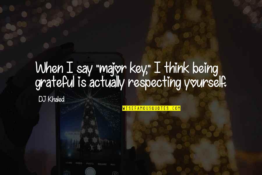 Not Respecting Yourself Quotes By DJ Khaled: When I say "major key," I think being