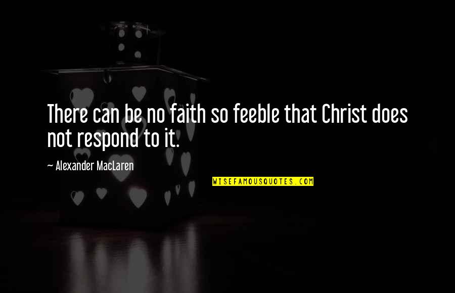 Not Respond Quotes By Alexander MacLaren: There can be no faith so feeble that