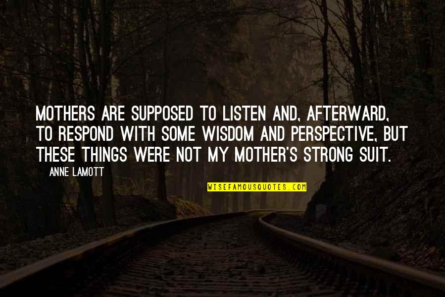 Not Respond Quotes By Anne Lamott: Mothers are supposed to listen and, afterward, to