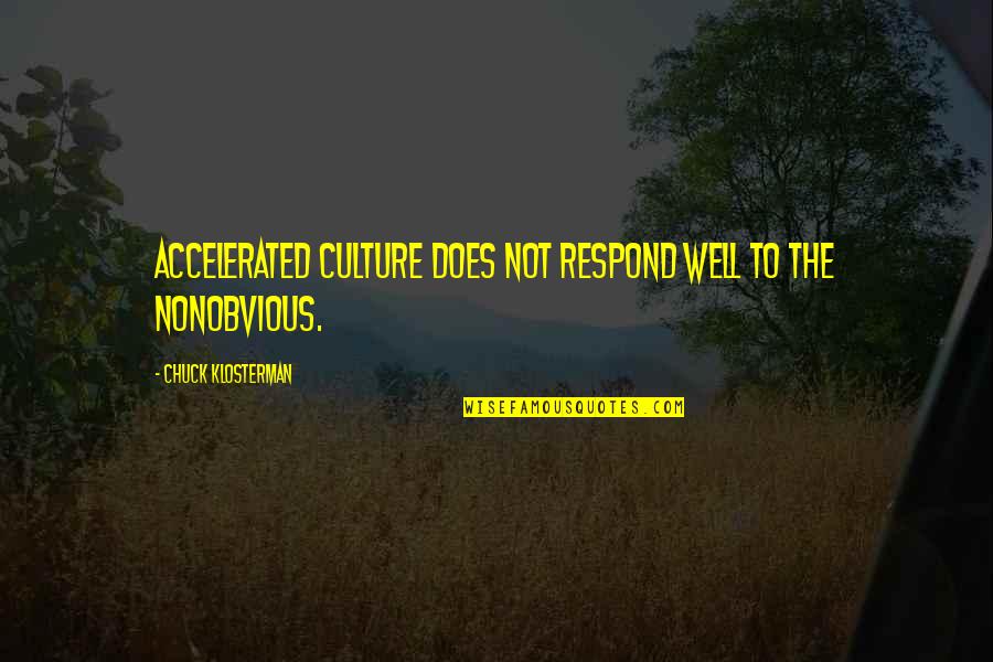 Not Respond Quotes By Chuck Klosterman: Accelerated culture does not respond well to the