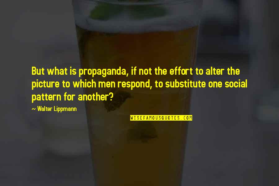 Not Respond Quotes By Walter Lippmann: But what is propaganda, if not the effort