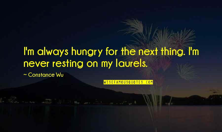 Not Resting On Your Laurels Quotes By Constance Wu: I'm always hungry for the next thing. I'm