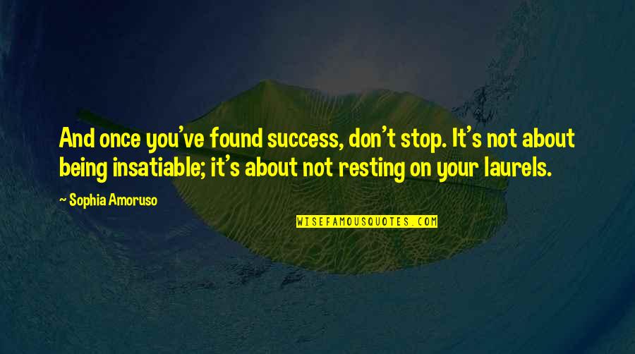 Not Resting On Your Laurels Quotes By Sophia Amoruso: And once you've found success, don't stop. It's