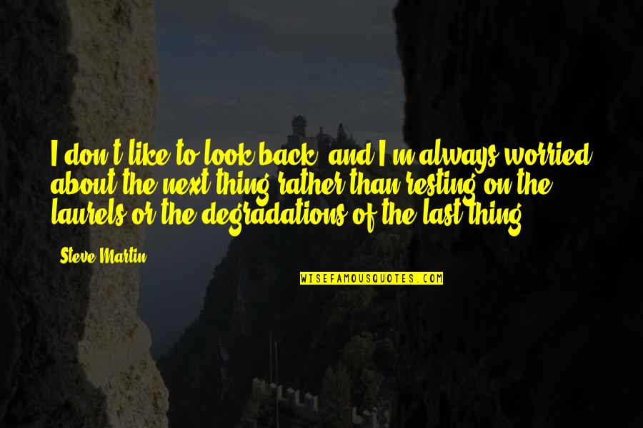 Not Resting On Your Laurels Quotes By Steve Martin: I don't like to look back, and I'm