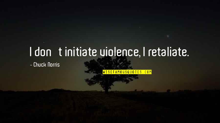 Not Retaliate Quotes By Chuck Norris: I don't initiate violence, I retaliate.