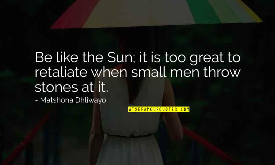 Not Retaliate Quotes By Matshona Dhliwayo: Be like the Sun; it is too great