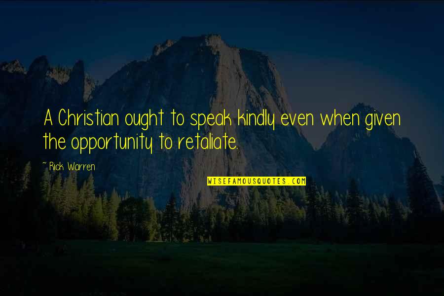 Not Retaliate Quotes By Rick Warren: A Christian ought to speak kindly even when