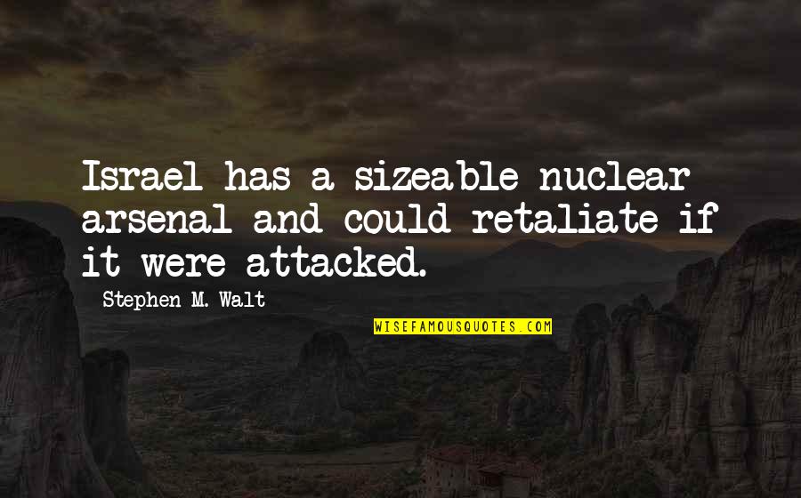 Not Retaliate Quotes By Stephen M. Walt: Israel has a sizeable nuclear arsenal and could