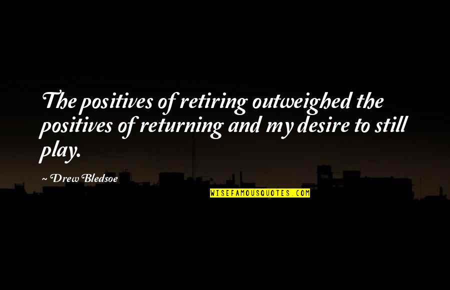 Not Retiring Quotes By Drew Bledsoe: The positives of retiring outweighed the positives of