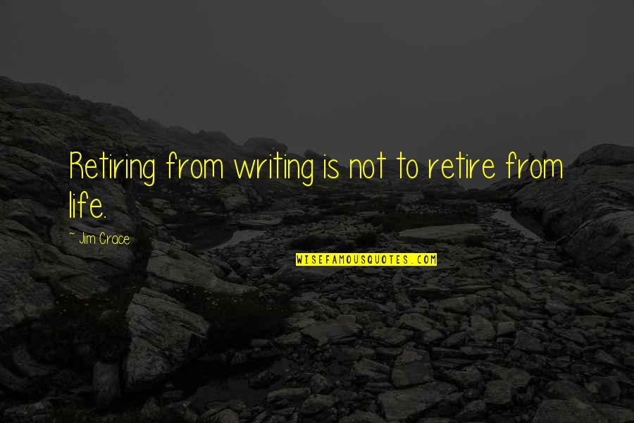 Not Retiring Quotes By Jim Crace: Retiring from writing is not to retire from