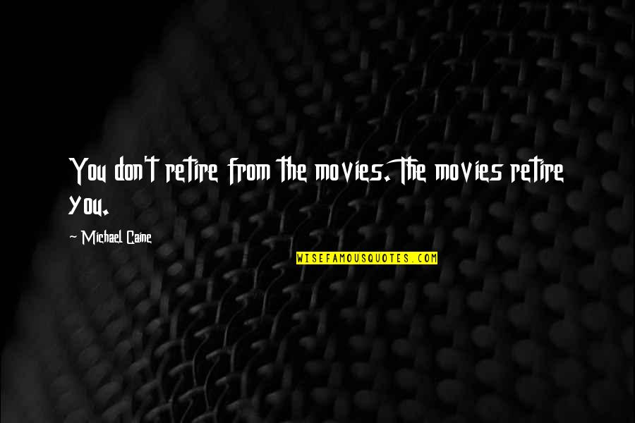 Not Retiring Quotes By Michael Caine: You don't retire from the movies. The movies