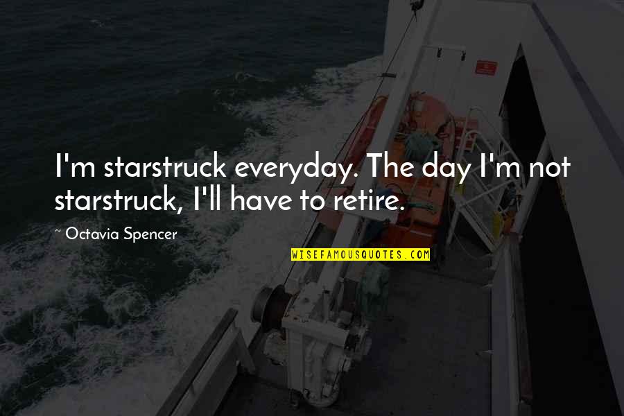 Not Retiring Quotes By Octavia Spencer: I'm starstruck everyday. The day I'm not starstruck,