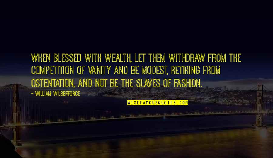 Not Retiring Quotes By William Wilberforce: When blessed with wealth, let them withdraw from
