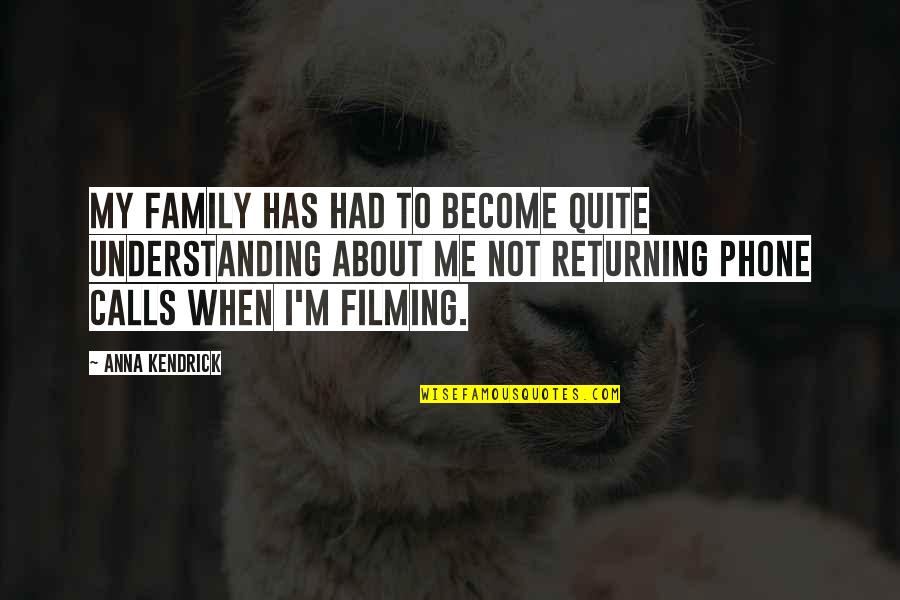 Not Returning Calls Quotes By Anna Kendrick: My family has had to become quite understanding