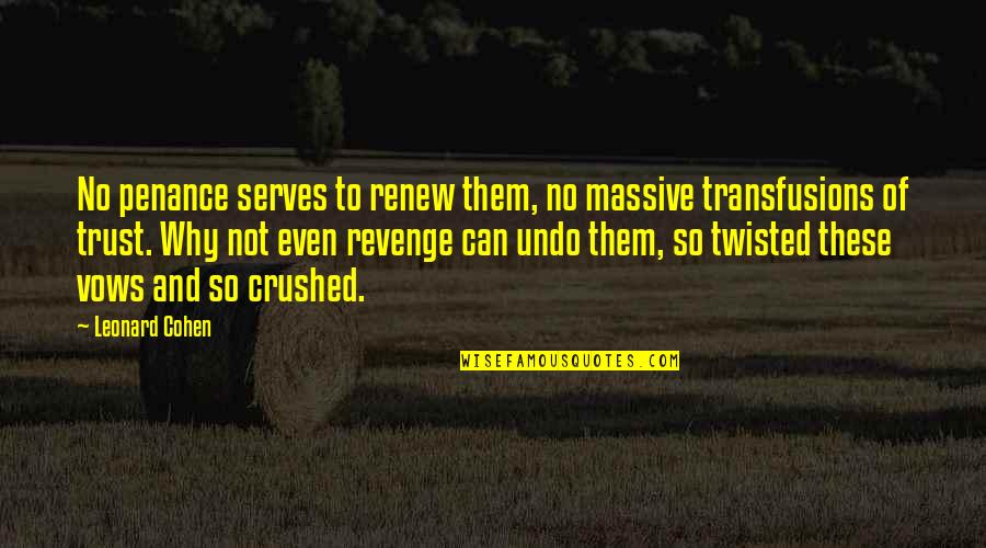 Not Revenge Quotes By Leonard Cohen: No penance serves to renew them, no massive Not Revenge Quotes By Leonard Cohen: No penance serves to renew them, no massive