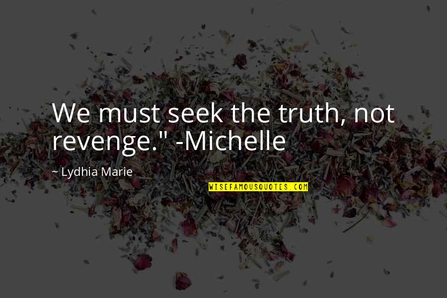 Not Revenge Quotes By Lydhia Marie: We must seek the truth, not revenge." -Michelle Not Revenge Quotes By Lydhia Marie: We must seek the truth, not revenge." -Michelle