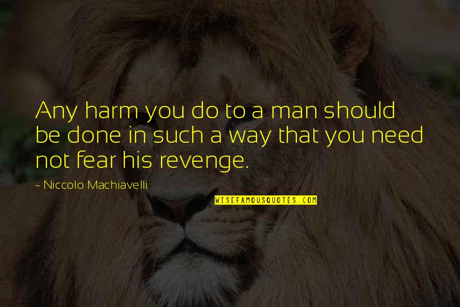 Not Revenge Quotes By Niccolo Machiavelli: Any harm you do to a man should Not Revenge Quotes By Niccolo Machiavelli: Any harm you do to a man should