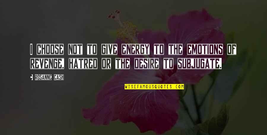 Not Revenge Quotes By Rosanne Cash: I choose not to give energy to the Not Revenge Quotes By Rosanne Cash: I choose not to give energy to the