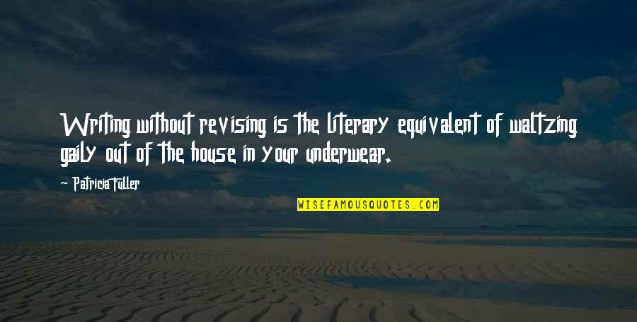 Not Revising Quotes By Patricia Fuller: Writing without revising is the literary equivalent of