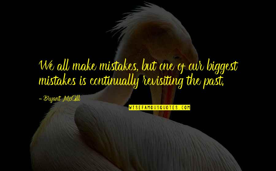 Not Revisiting The Past Quotes By Bryant McGill: We all make mistakes, but one of our