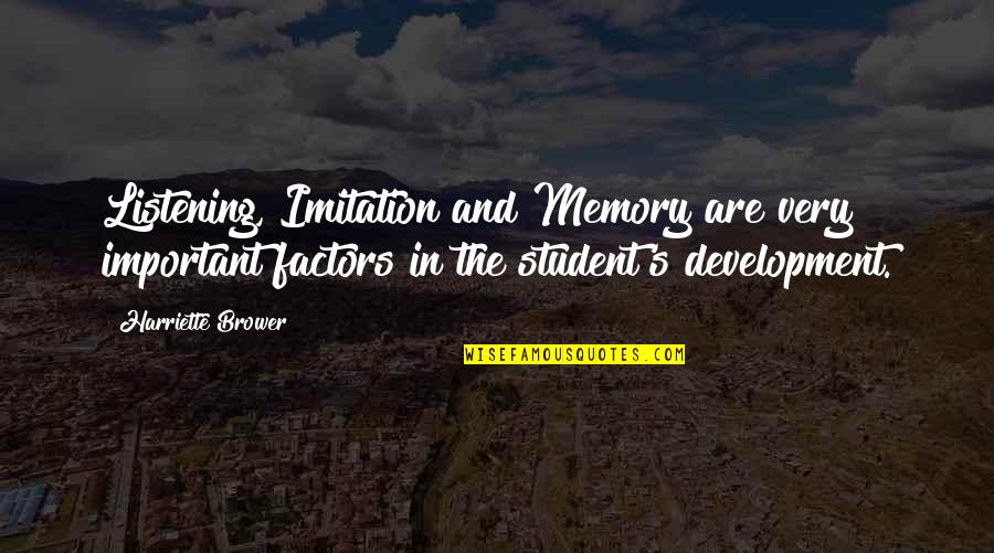 Not Revisiting The Past Quotes By Harriette Brower: Listening, Imitation and Memory are very important factors