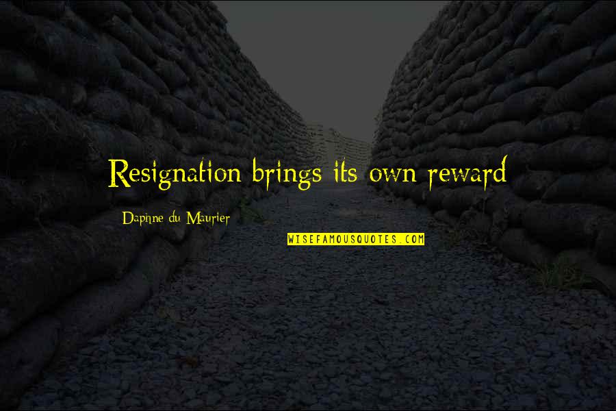 Not Rewarding Bad Behavior Quotes By Daphne Du Maurier: Resignation brings its own reward