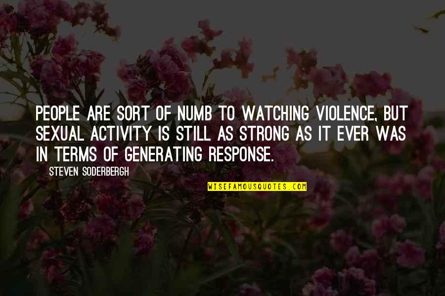 Not Risking Your Life Quotes By Steven Soderbergh: People are sort of numb to watching violence, Not Risking Your Life Quotes By Steven Soderbergh: People are sort of numb to watching violence,