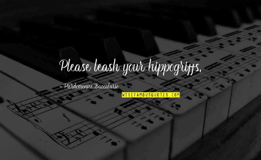 Not Romantic Boyfriend Quotes By Pierdomenico Baccalario: Please leash your hippogriffs.